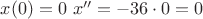 $x(0)=0$ $x''=-36\cdot0=0$