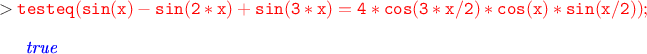 $$
>{\tt  \textcolor{red}{testeq(sin(x)-sin(2*x)+sin(3*x)=4*cos(3*x/2)*cos(x)*sin(x/2));}}


                                \textcolor{blue}{\it true}
$$