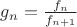 $g_n = \frac{f_n}{f_{n+1}}$