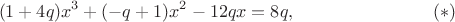 $$
(1+4q)x^3+(-q+1)x^2-12qx=8q, \eqno(*)
$$