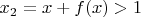 $x_2=x+f(x)>1$