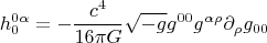 $$ h^{0 \alpha}_{0}=-\frac{c^4}{16 \pi G} \sqrt{-g} g^{00} g^{\alpha \rho} \partial_{\rho} g_{00} $$