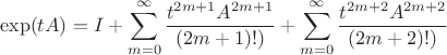 $$
\exp( tA)=I + \sum_{m=0}^\infty \frac{t^{2m+1}A^{2m+1}}{(2m+1)!)}+ \sum_{m=0}^\infty \frac{t^{2m+2}A^{2m+2}}{(2m+2)!)} 
$$