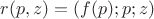 $r(p,z)=(f(p);p;z)$