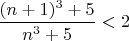 $\dfrac{(n+1)^3+5}{n^3+5}<2$