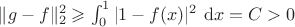 $\|g-f\|_2^2 \geqslant \int_0^1|1-f(x)|^2 \mathrm{~d} x=C>0$