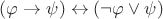$(\varphi\to\psi)\leftrightarrow(\neg\varphi\vee\psi)$
