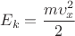 \[
E_k  = \frac{{m\upsilon _x^2 }}{2}
\]