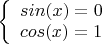 $
\left\{ \begin{array}{l}
sin (x) = 0 \\
cos (x) = 1
\end{array} \right.
$