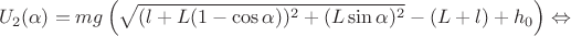 $$U_{2}(\alpha)=mg \left (\sqrt{(l+L(1-\cos{\alpha}))^{2}+(L\sin{\alpha})^{2}}-(L+l)+h_{0} \right) \Leftrightarrow$$ $$U_{2}(\alpha)=mg \left (\sqrt{(l+L(1-\cos{\alpha}))^{2}+(L\sin{\alpha})^{2}}-(L+l)+h_{0} \right) \Leftrightarrow$$
