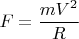 $$F=\frac{mV^2}{R}$$