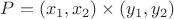 $P=(x_1,x_2)\times (y_1,y_2)$