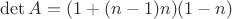 $\det A=(1+(n-1)n)(1-n)$