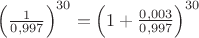 $\left(\frac{1}{0,997}\right)^{30}=\left( 1+\frac{0,003}{0,997}\right)^{30}$