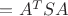 $= A^TSA$