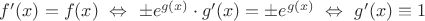 $f'(x)=f(x)\ \Leftrightarrow\ \pm e^{g(x)}\cdot g'(x)=\pm e^{g(x)}\ \Leftrightarrow\ g'(x)\equiv1$
