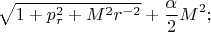 $$
\sqrt{1+ p_r^2 +M^2r^{-2}} +\frac{\alpha}{2} M^2;
$$