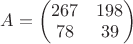 $A=\begin{pmatrix}
 267&198 \\ 
 78&39  \\ 
\end{pmatrix}$