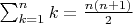 $\sum_{k=1}^{n}k=\frac{n(n+1)}{2}$
