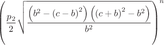$$\[{\left( {\frac{{{p_2}}}{2}\sqrt {\frac{{\left( {{b^2} - {{\left( {c - b} \right)}^2}} \right)\left( {{{\left( {c + b} \right)}^2} - {b^2}} \right)}}{{{b^2}}}} } \right)^n}\]$$