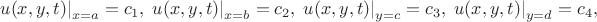 $$
\left.u(x,y,t)\right|_{x=a}=c_1,\,\left.u(x,y,t)\right|_{x=b}=c_2,\, \left.u(x,y,t)\right|_{y=c}=c_3,\,\left.u(x,y,t)\right|_{y=d}=c_4,
$$