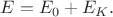 $E=E_0+E_K.$