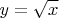 \[
y = \sqrt x 
\]