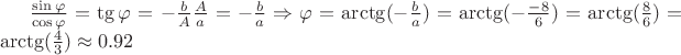 $\frac {\sin \varphi} {\cos \varphi} = \tg \varphi = - \frac {b} {A} \frac {A} {a} = - \frac {b} {a} \Rightarrow \varphi = \arctg (- \frac {b} {a}) = \arctg (- \frac {-8} {6}) = \arctg (\frac {8} {6}) = \arctg (\frac {4} {3}) \approx 0.92$