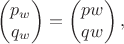 $$\begin{pmatrix}p_w\\q_w\end{pmatrix}=\begin{pmatrix}pw\\qw\end{pmatrix},$$