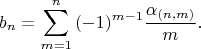 $$b_n=\sum\limits_{m=1}^n{(-1)^{m-1}}\frac{\alpha_{(n,m)}}m.$$