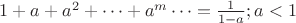 $1+a+a^2+&hellip;+a^m&hellip;=\frac{1}{1-a}; a<1$