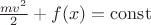 $\frac{mv^2}{2}+f(x)=\mathrm{const}$
