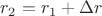 $r_2 = r_1 + \Delta r$