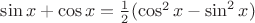 $\sin x + \cos x = \frac{1}{2} (\cos^2 x - \sin^2 x)$