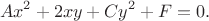 $$
Ax^2 + 2 x y + Cy^2 + F = 0.
$$