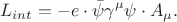 $$L_{int}=-e\cdot \bar{\psi}\gamma^{\mu}\psi\cdot A_{\mu}.$$