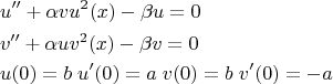 $$
\begin{align}
&u''+\alpha v u^2(x)-\beta u=0\\
&v''+\alpha u v^2(x)-\beta v=0\\
&u(0)=b\;u'(0)=a\;v(0)=b\;v'(0)=-a
\end{align}
$$