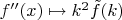 $f''(x)\mapsto k^2\tilde{f}(k)$