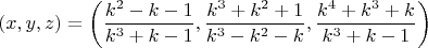$$(x,y,z)=\left(\frac{k^2-k-1}{k^3+k-1},\frac{k^3+k^2+1}{k^3-k^2-k},\frac{k^4+k^3+k}{k^3+k-1}\right)$$