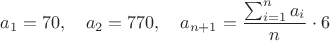 $$a_1=70,\quad a_2=770,\quad a_{n+1}=\frac{\sum_{i=1}^{n}a_i}{n}\cdot 6$$
