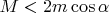 $M<2m\cos{\alpha}$