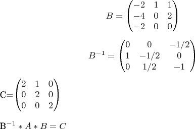 $$B=\begin{pmatrix} -2&1&1\\
-4&0&2\\
-2&0&0
\end{pmatrix}$$

$$B^{-1} = \begin{pmatrix} 0&0&-1/2\\
1&-1/2&0\\
0&1/2&-1
\end{pmatrix}$$

C=\begin{pmatrix} 2&1&0\\
0&2&0\\
0&0&2
\end{pmatrix}$$

B^{-1}*A*B = C