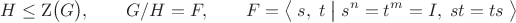 $$H\le\mathrm Z\bigl(G\bigr),\qquad G/H=F,\qquad F=\bigl\langle\;s,\;t\;\bigl|\bigr{}\;s^n=t^m=I,\;st=ts\;\bigr\rangle$$