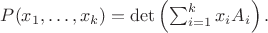 $P(x_{1}, \ldots, x_{k}) = \det \left(\sum_{i=1}^{k}x_{i}A_{i}\right).$