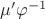 $\mu'\varphi^{-1}$