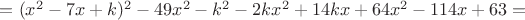 $=(x^2-7x+k)^2-49x^2-k^2-2kx^2+14kx+64x^2-114x+63=$
