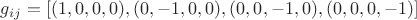 $g_{ij}=[(1,0,0,0),(0,-1,0,0),(0,0,-1,0),(0,0,0,-1)]$