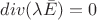 $div(\lambda\bar{E})=0$