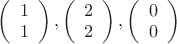 $\left( \begin{array}{c} 1\\ 1\\ \end{array} \right), \left( \begin{array}{c} 2\\ 2\\ \end{array} \right), \left( \begin{array}{c} 0\\ 0\\ \end{array} \right) $