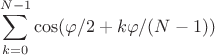 $$\sum\limits_{k=0}^{N-1}\cos(\varphi/2+k \varphi / (N-1))$$